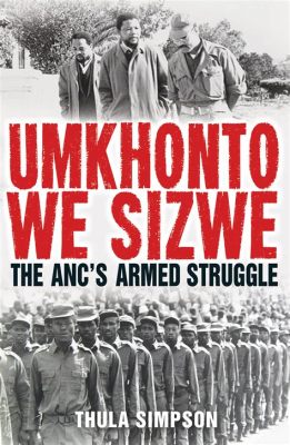 Umkhonto we Sizwe's Armed Struggle: A Necessary Response to Apartheid Oppression